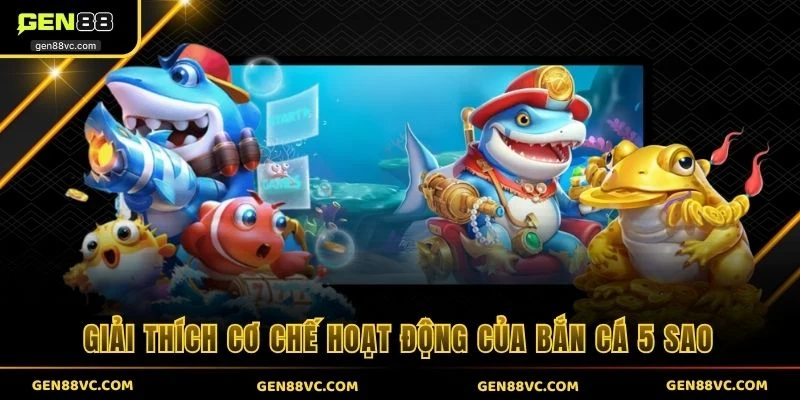 Giải thích cơ chế hoạt động của bắn cá 5 sao